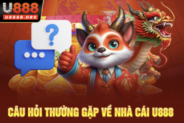 Giải đáp nhanh chóng các câu hỏi thường gặp tại nhà cái U888