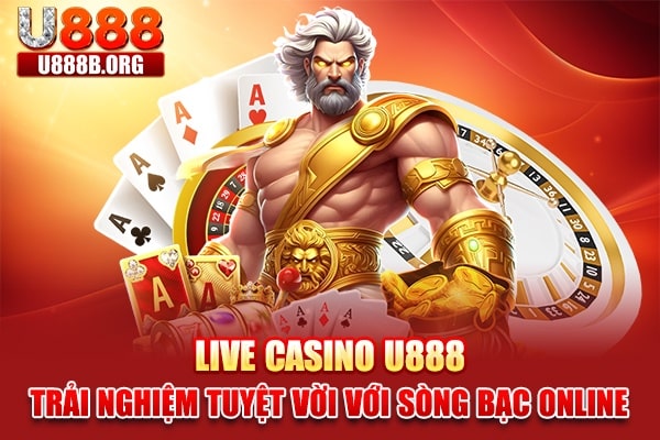 Live Casino U888 - Trải nghiệm tuyệt vời với sòng bạc online