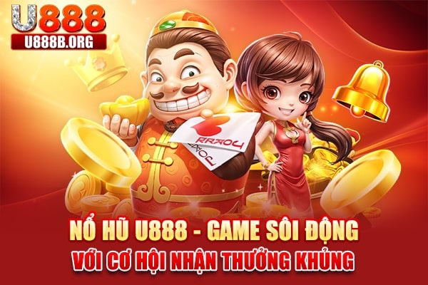 Nổ hũ U888 - Game sôi động với loạt phần thưởng khủng