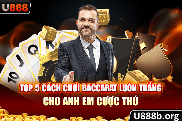 Top 5 cách chơi baccarat luôn thắng cho anh em cược thủ