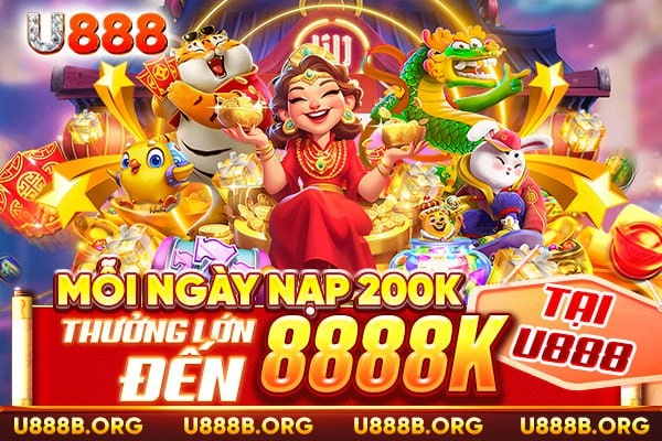 Mỗi ngày nạp 200k - Thưởng lớn đến 8888k tại U888